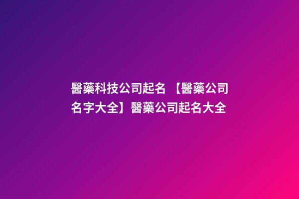 醫藥科技公司起名 【醫藥公司名字大全】醫藥公司起名大全